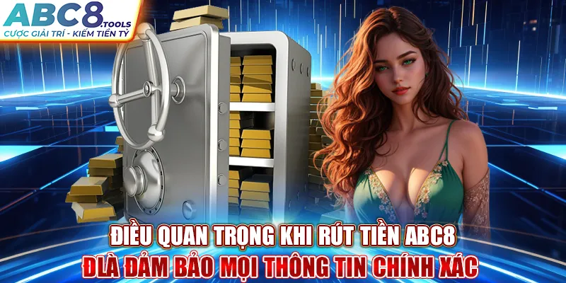 dieu-quan-trong-khi-rut-tien-abc8-la-dam-bao-moi-thong-tin-chinh-xac-