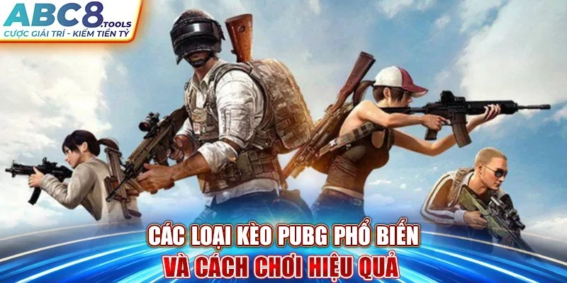 cac-loai-keo-pubg-pho-bien-va-cach-choi-hieu-qua