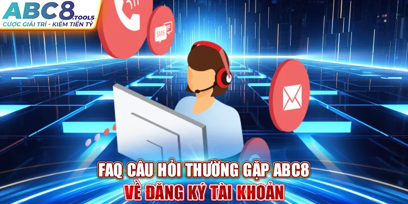 faq-cau-hoi-thuong-gap-abc8-ve-dang-ky-tai-khoan