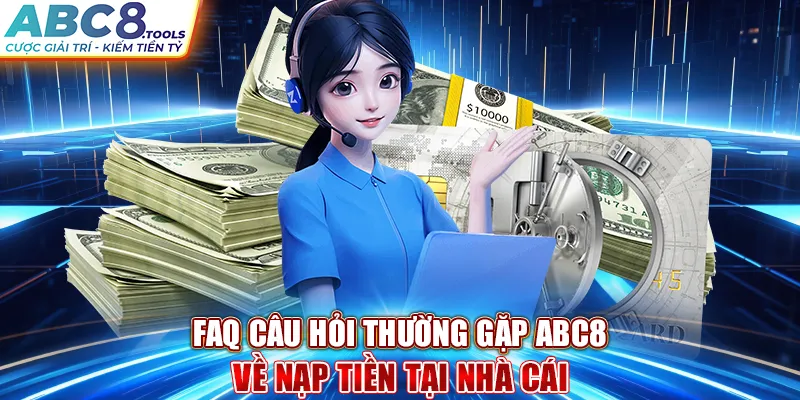 faq-cau-hoi-thuong-gap-abc8-ve-nap-tien-tai-nha-cai