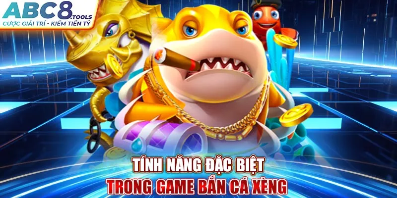 tinh-nang-dac-biet-trong-game-ban-ca-xeng