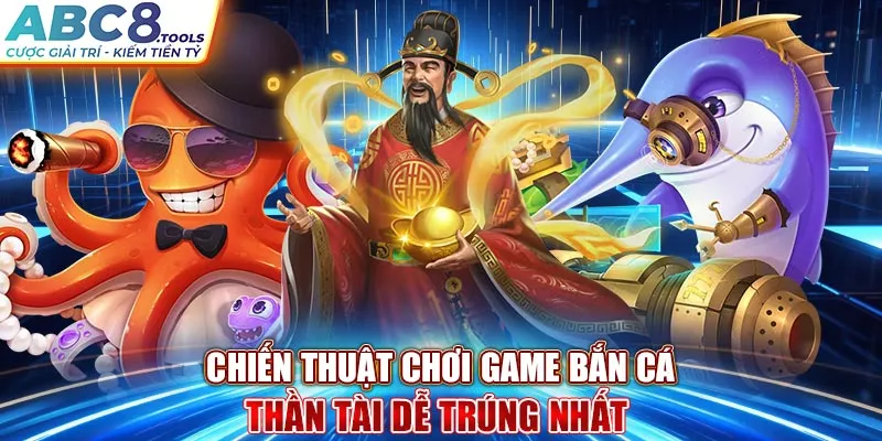 chien-thuat-choi-game-ban-ca-than-tai-de-trung-nhat