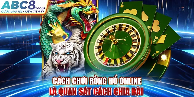 cach-choi-rong-ho-online-la-quan-sat-cach-chia-bai-