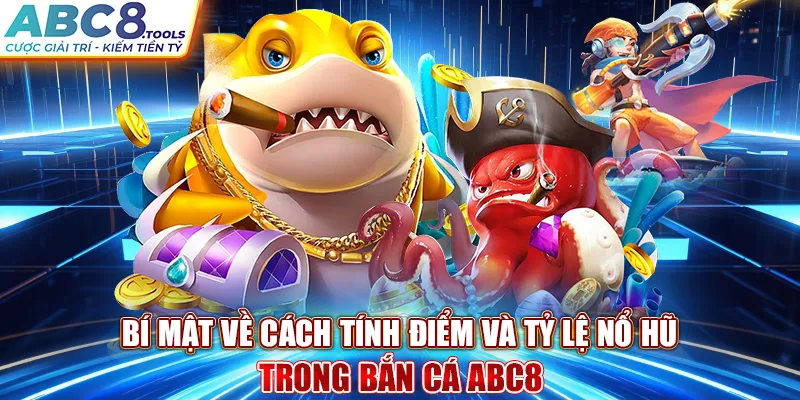 bi-mat-ve-cach-tinh-diem-va-ty-le-no-hu-trong-ban-ca-abc8-