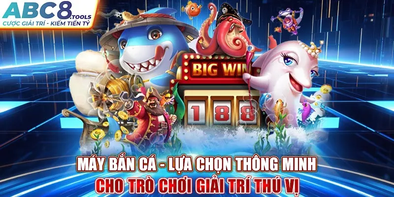 may-ban-ca-lua-chon-thong-minh-cho-tro-choi-giai-tri-thu-vi