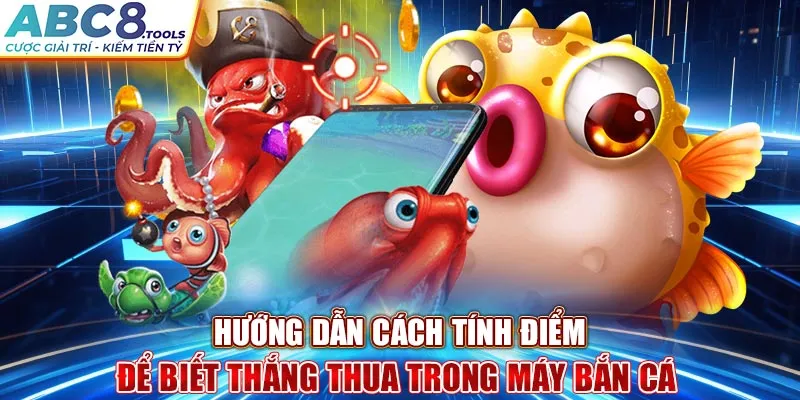 huong-dan-cach-tinh-diem-de-biet-thang-thua-trong-may-ban-ca-