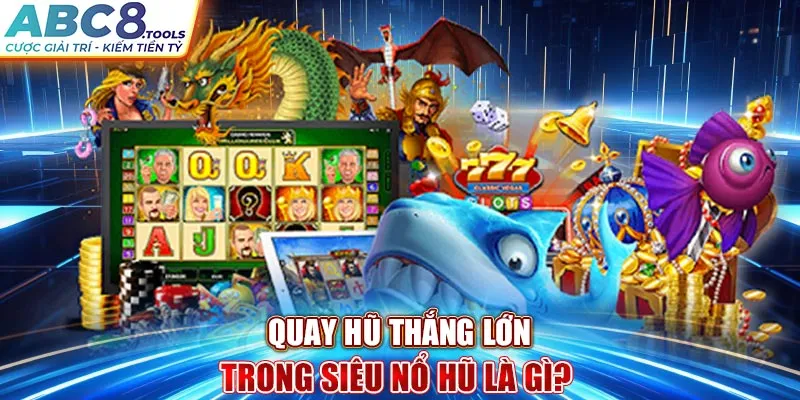 quay-hu-thang-lon-trong-sieu-no-hu-la-gi-