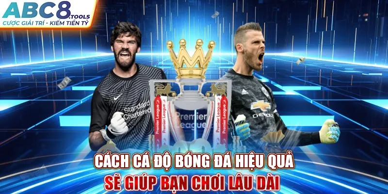 cach-ca-do-bong-da-hieu-qua-se-giup-ban-choi-lau-dai-