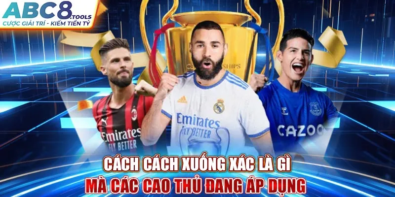 cach-cach-xuong-xac-la-gi-ma-cac-cao-thu-dang-ap-dung-