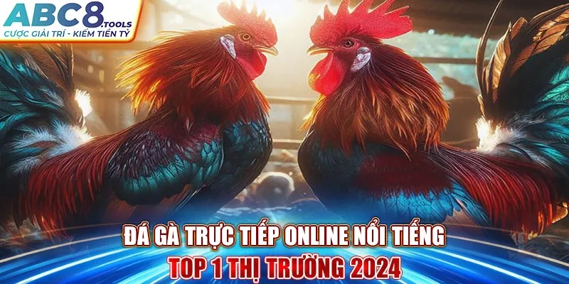 da-ga-truc-tiep-online-noi-tieng-top-1-thi-truong-2024