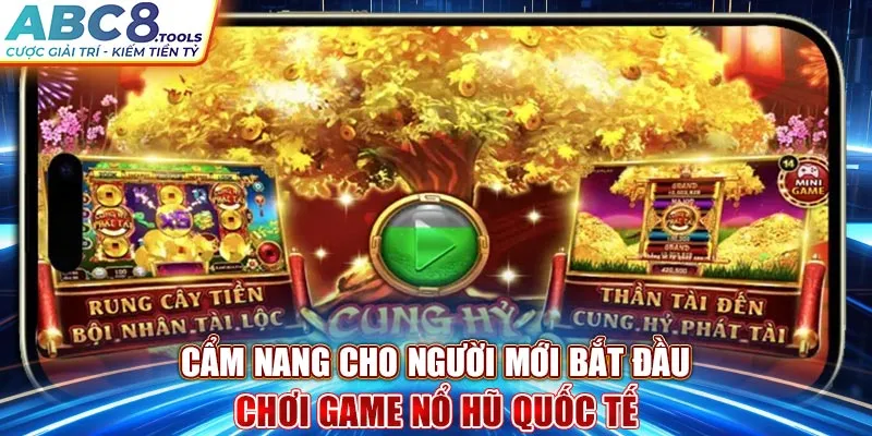 cam-nang-cho-nguoi-moi-bat-dau-choi-game-no-hu-quoc-te