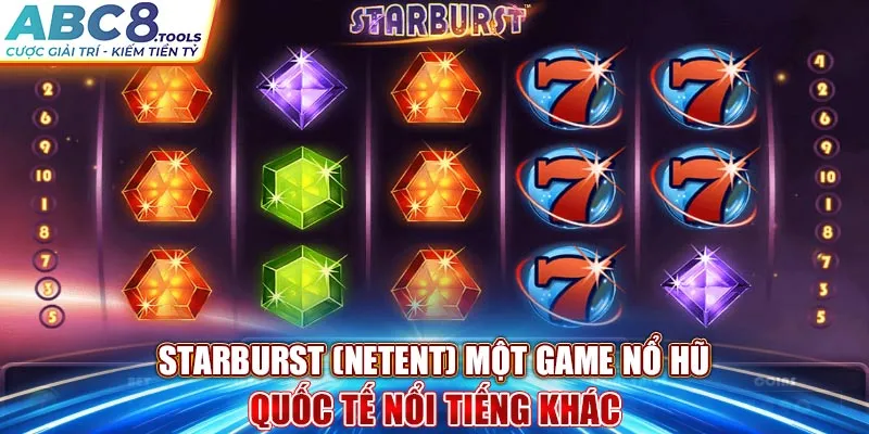 starburst-netent-mot-game-no-hu-quoc-te-noi-tieng-khac