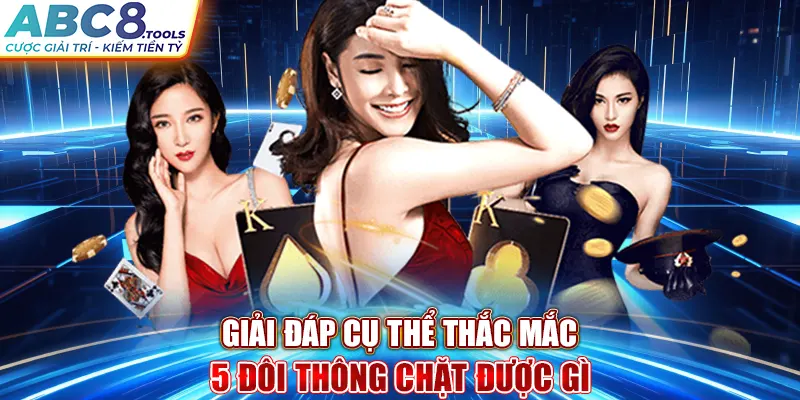 giai-dap-cu-the-thac-mac-5-doi-thong-chat-duoc-gi