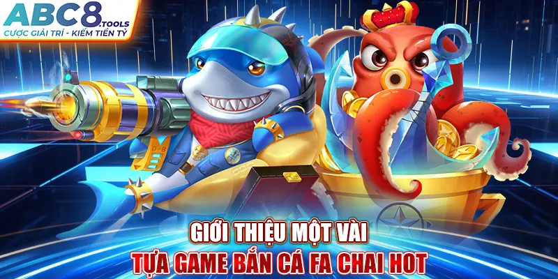 gioi-thieu-mot-vai-tua-game-ban-ca-fa-chai-hot