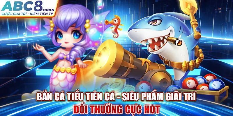 ban-ca-tieu-tien-ca-sieu-pham-giai-tri-doi-thuong-cuc-hot