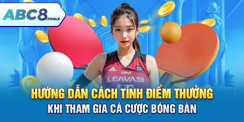 huong-dan-cach-tinh-diem-thuong-khi-tham-gia-ca-cuoc-bong-ban