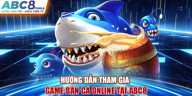 huong-dan-tham-gia-game-ban-ca-online-tai-abc8