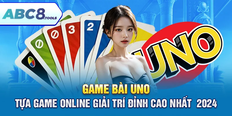 game-bai-uno-tua-game-online-giai-tri-dinh-cao-nhat -2024