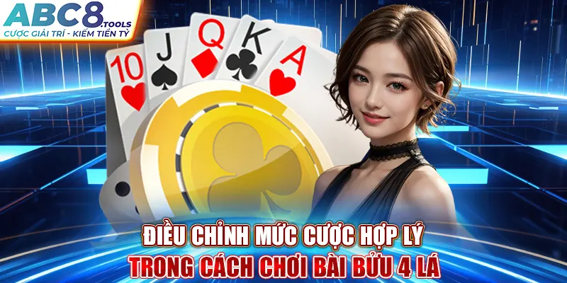 dieu-chinh-muc-cuoc-hop-ly-trong-cach-choi-bai-buu-4-la 