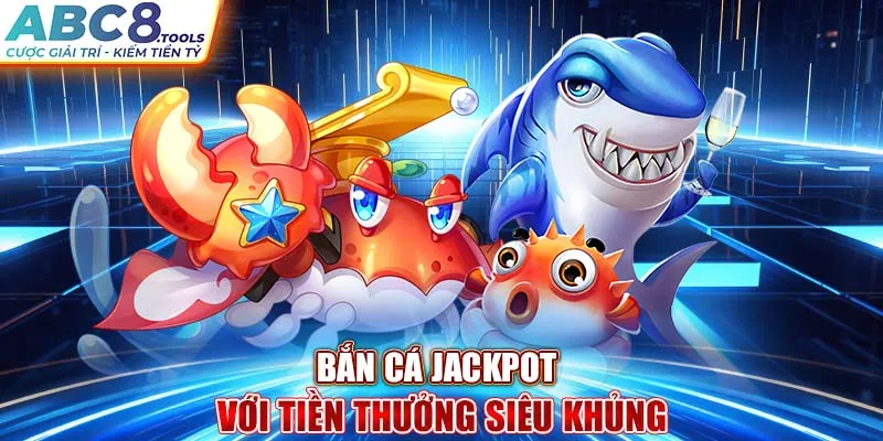 ban-ca-jackpot-voi-tien-thuong-sieu-khung