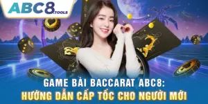 game-bai-baccarat-abc8-huong-dan-cap-toc-cho-nguoi-moi