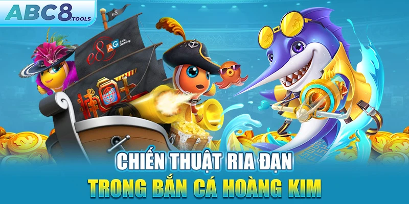 chien-thuat-ria-dan-trong-ban-ca-hoang-kim